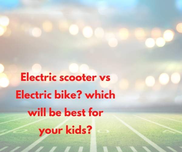 Electric scooter vs Electric bike which will be best for your kids