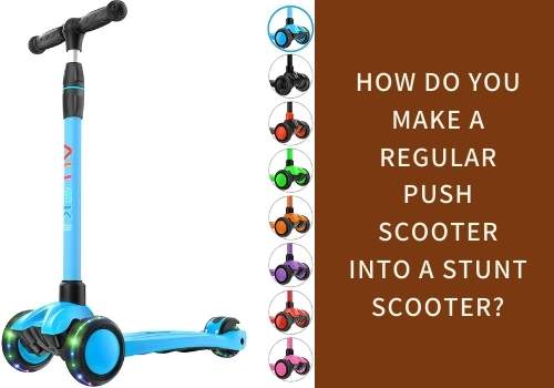 how do you make a regular push scooter into a stunt scooter?