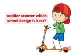 toddler scooter which wheel design is best