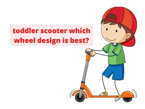 toddler scooter which wheel design is best?