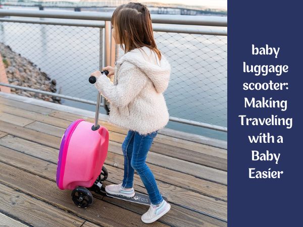 baby luggage scooter: Making Traveling with a Baby Easier