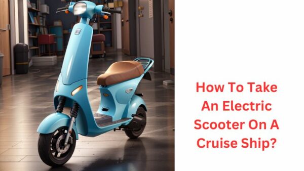 How To Take An Electric Scooter On A Cruise Ship?